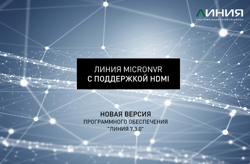 Линия MICRONVR с поддержкой HDMI Новая версия ПО Линия 7.3.0