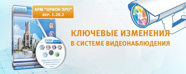 АРМ "ОРИОН ПРО" вер. 1.20.2 Ключевые изменения в системе видеонаблюдения